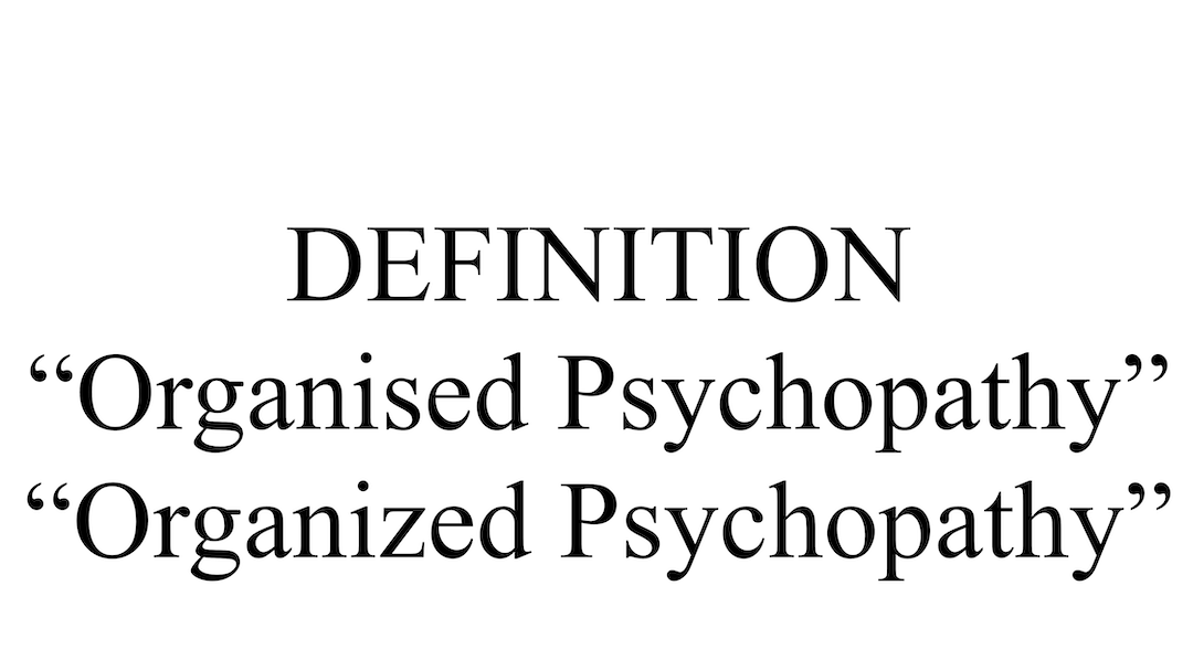 "Organised Psychopathy" or "Organized Psychopathy" Definition